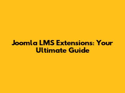 Joomla LMS Extensions: Your Ultimate Guide