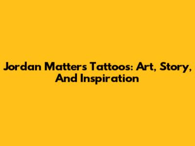 Jordan Matter's Tattoos: Art, Story, And Inspiration