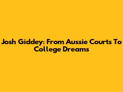 Josh Giddey: From Aussie Courts To College Dreams