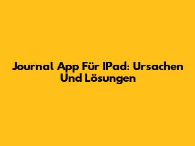 Journal App Für IPad: Ursachen Und Lösungen