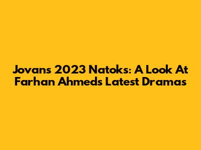 Jovan's 2023 Natoks: A Look At Farhan Ahmed's Latest Dramas