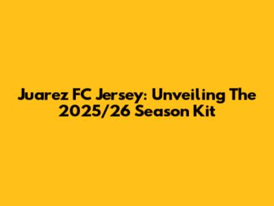 Juarez FC Jersey: Unveiling The 2025/26 Season Kit