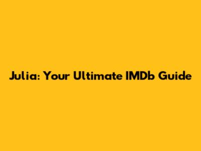 Julia: Your Ultimate IMDb Guide