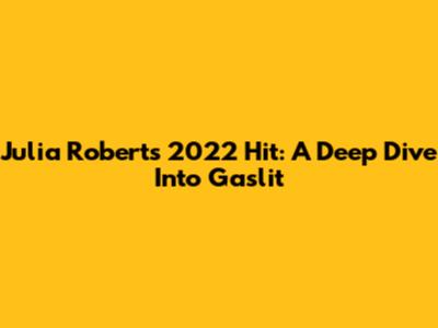 Julia Roberts' 2022 Hit: A Deep Dive Into Gaslit