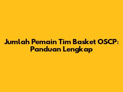 Jumlah Pemain Tim Basket OSCP: Panduan Lengkap