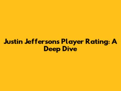 Justin Jefferson's Player Rating: A Deep Dive