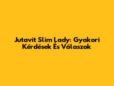 Jutavit Slim Lady: Gyakori Kérdések És Válaszok