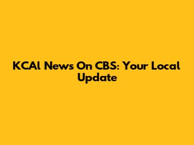 KCAl News On CBS: Your Local Update