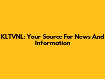 KLTVNL: Your Source For News And Information
