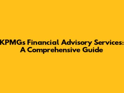 KPMG's Financial Advisory Services: A Comprehensive Guide