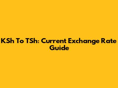 KSh To TSh: Current Exchange Rate Guide