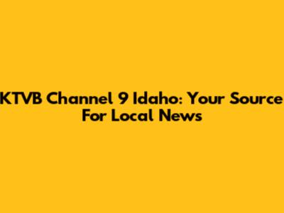 KTVB Channel 9 Idaho: Your Source For Local News