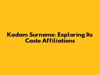 Kadam Surname: Exploring Its Caste Affiliations