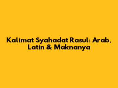 Kalimat Syahadat Rasul: Arab, Latin & Maknanya