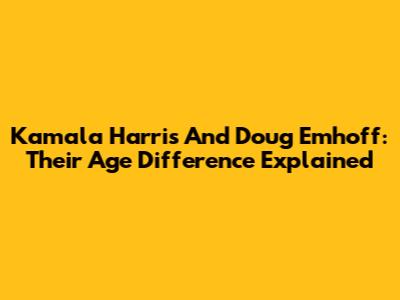 Kamala Harris And Doug Emhoff: Their Age Difference Explained