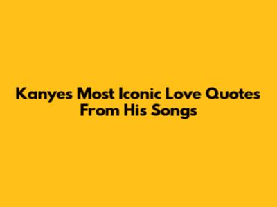 Kanye's Most Iconic Love Quotes From His Songs