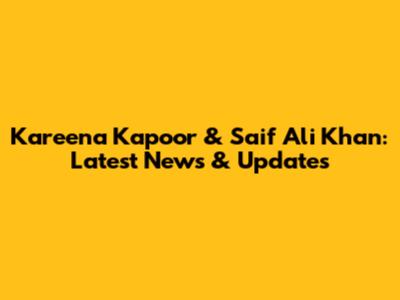 Kareena Kapoor & Saif Ali Khan: Latest News & Updates