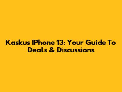 Kaskus IPhone 13: Your Guide To Deals & Discussions