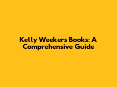 Kelly Weekers Books: A Comprehensive Guide