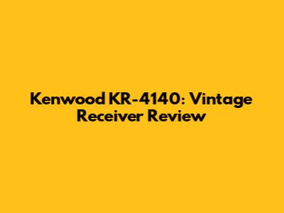 Kenwood KR-4140: Vintage Receiver Review