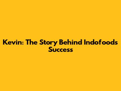 Kevin: The Story Behind Indofood's Success