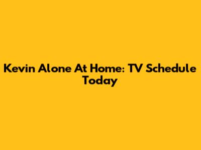 Kevin Alone At Home: TV Schedule Today