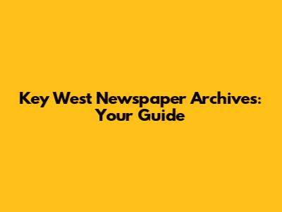 Key West Newspaper Archives: Your Guide
