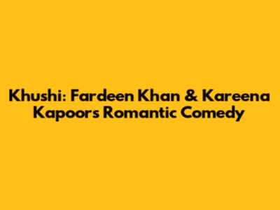 Khushi: Fardeen Khan & Kareena Kapoor's Romantic Comedy