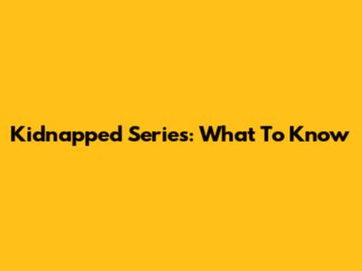 Kidnapped Series: What To Know