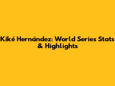 Kiké Hernández: World Series Stats & Highlights