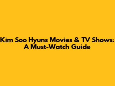 Kim Soo Hyun's Movies & TV Shows: A Must-Watch Guide
