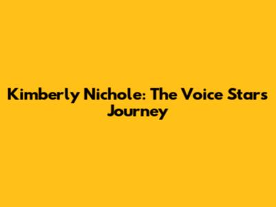 Kimberly Nichole: The Voice Star's Journey