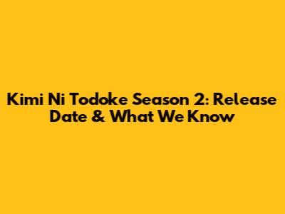 Kimi Ni Todoke Season 2: Release Date & What We Know