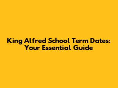 King Alfred School Term Dates: Your Essential Guide