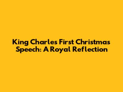 King Charles' First Christmas Speech: A Royal Reflection