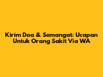 Kirim Doa & Semangat: Ucapan Untuk Orang Sakit Via WA