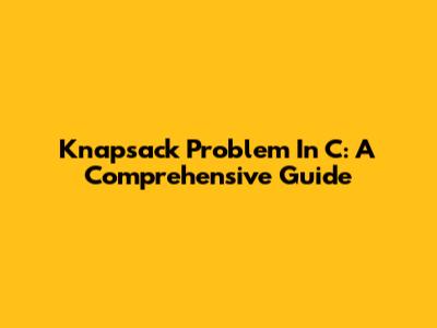 Knapsack Problem In C: A Comprehensive Guide