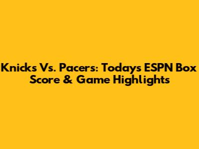 Knicks Vs. Pacers: Today's ESPN Box Score & Game Highlights