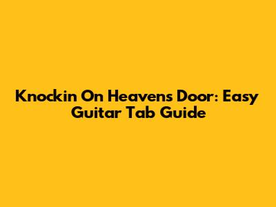 Knockin' On Heaven's Door: Easy Guitar Tab Guide