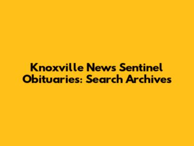 Knoxville News Sentinel Obituaries: Search Archives