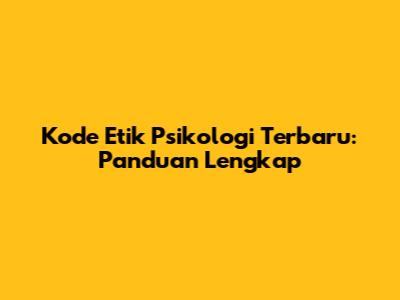 Kode Etik Psikologi Terbaru: Panduan Lengkap