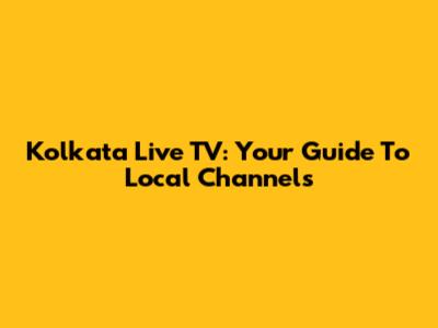 Kolkata Live TV: Your Guide To Local Channels