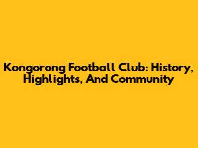 Kongorong Football Club: History, Highlights, And Community