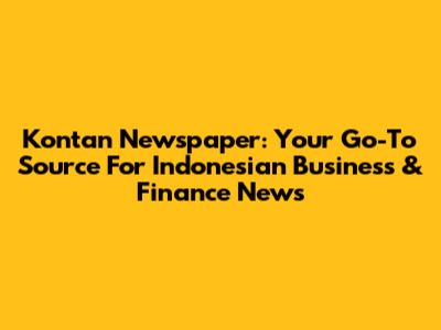 Kontan Newspaper: Your Go-To Source For Indonesian Business & Finance News