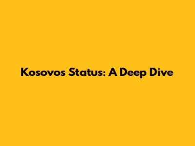 Kosovo's Status: A Deep Dive