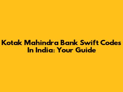 Kotak Mahindra Bank Swift Codes In India: Your Guide
