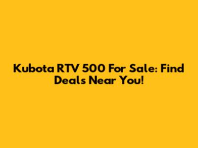 Kubota RTV 500 For Sale: Find Deals Near You!