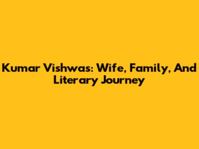 Kumar Vishwas: Wife, Family, And Literary Journey