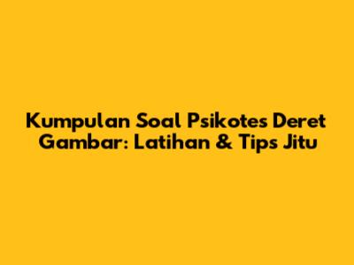 Kumpulan Soal Psikotes Deret Gambar: Latihan & Tips Jitu