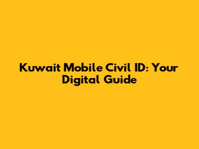 Kuwait Mobile Civil ID: Your Digital Guide